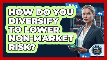 How Do You Diversify To Lower Non-Market Risk?