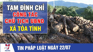 Tin pháp luật: Tạm đình chỉ công tác Chủ tịch UBND xã Tỏa Tình - VNEWS
