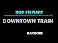 Rod stewart  downtown train karaoke no vocal