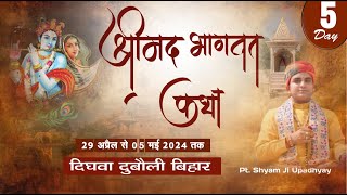 LIVE🔴DAY _05 = श्रीमद्भभागवत कथा Shyam ji upadhayay (Ayodhya) Dighva  ( Bihar)