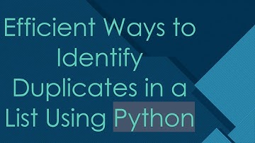 Efficient Ways to Identify Duplicates in a List Using Python