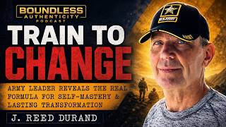 Train to Change: Army Leader Reveals Formula for Self‑Mastery & Transformation | J. Reed Durand