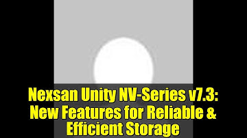 Nexsan Unity NV-Series v7.3: New Features for Reliable & Efficient Storage