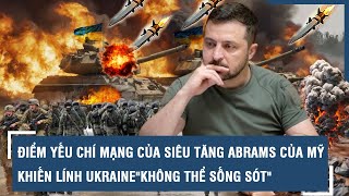 Điểm yếu chí mạng của siêu tăng Abrams của Mỹ khiến lính Ukraine