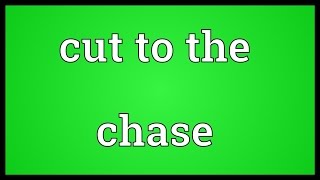 Cut to the chase Meaning