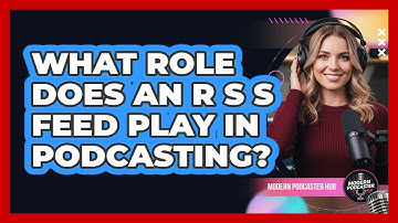 What Role Does an RSS Feed Play in Podcasting?