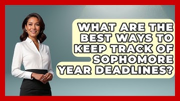 What Are The Best Ways To Keep Track Of Sophomore Year Deadlines? - Steps to Sophomore Year