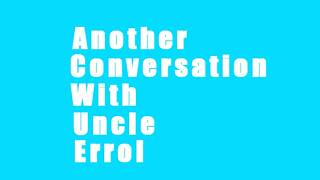 Another Conversation with Uncle Errol Anthony John