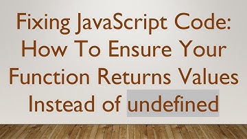 Fixing JavaScript Code: How To Ensure Your Function Returns Values Instead of undefined