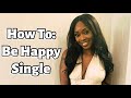 How To: Be Happy Single! 💕 #girltalk
