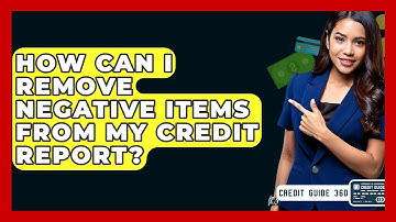 How Can I Remove Negative Items From My Credit Report? - CreditGuide360.com