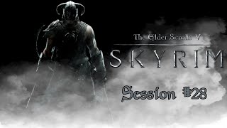 The Elder Scrolls V: Skyrim - Session #28