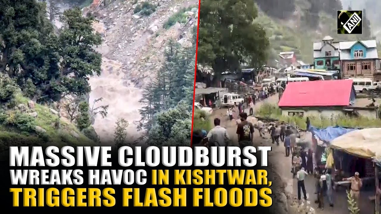 Cloudburst wreaks havoc in J&K's Kishtwar, triggers flash floods ...