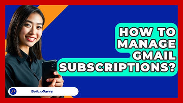 How To Manage Gmail Subscriptions? - Be App Savvy