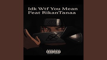 Idk Wtf You Mean (feat. RikanTanaa)