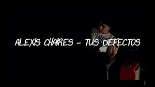 Alexis Chaires .- Tus Defectos (Video Lyric) LETRA OFICIAL