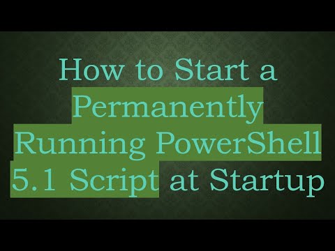 How to Start a Permanently Running PowerShell 5.1 Script at Startup