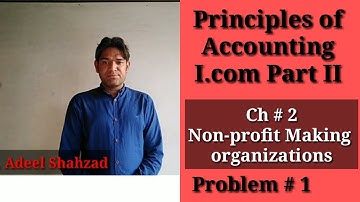 Ch # 2 Non-profit making organizations, Problem # 1 Principles of Accounting I.com Part II