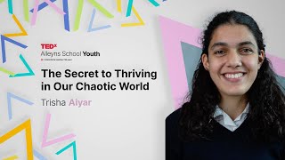 The Secret to Thriving in Our Chaotic World | Trisha Aiyar | TEDxAlleyns School Youth