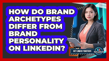 How Do Brand Archetypes Differ From Brand Personality On LinkedIn? - Get Linked Together