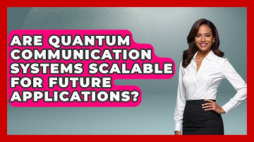 Are Quantum Communication Systems Scalable for Future Applications? - Quantum Tech Explained