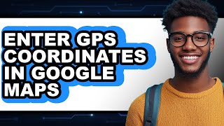 How to Enter Gps Coordinates in Google Maps - Step by Step