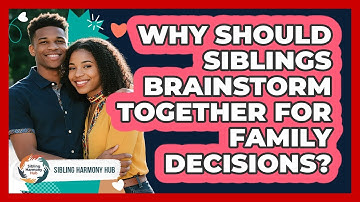 Why Should Siblings Brainstorm Together For Family Decisions? - Sibling Harmony Hub