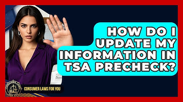 How Do I Update My Information In TSA PreCheck? - Consumer Laws For You