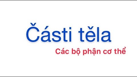 Cùng Trang học tiếng Séc - từ vựng #13 - části těla (các bộ phận cơ thể)