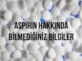 Aspirin Hakk?nda Bilmedi?iniz Bilgiler