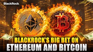 BlackRock's Big Bet on Ethereum and Bitcoin