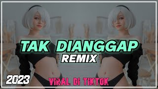 DJ TAK DIANGGAP | Tak dianggap - Lyodra | REMIX VIRAL 2023