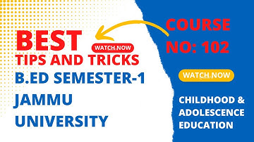 B.ED SEMESTER-1 JAMMU UNIVERSITY 102 CHILDHOOD & ADOLESCENCE EDUCATION (TIPS & TRICKS TO SCORE 100%)