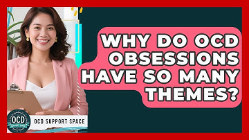 Why Do OCD Obsessions Have So Many Themes? - OCD Support Space