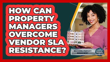 How Can Property Managers Overcome Vendor SLA Resistance? - Mastering Property Management