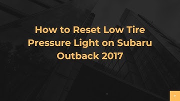 How to Reset Low Tire Pressure Light on Subaru Outback 2017