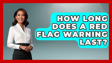 How Long Does A Red Flag Warning Last? - Weather Watchdog