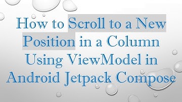How to Scroll to a New Position in a Column Using ViewModel in Android Jetpack Compose