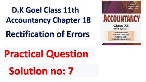D.K Goel Solution no: 7 Rectification of errors Chapter 18 Accountancy