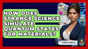 How Does Strange Science Simulate Quantum States For Materials? - Strange Science HQ