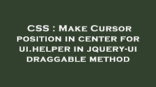 CSS : Make Cursor position in center for ui.helper in jquery-ui draggable method