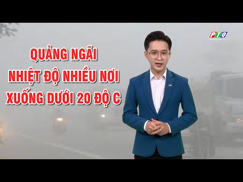 Bản tin thời tiết 22/12: Quảng Ngãi: Nhiệt độ nhiều nơi xuống dưới 20 độ C