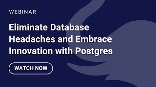 Eliminate Database Headaches and Embrace Innovation with Postgres