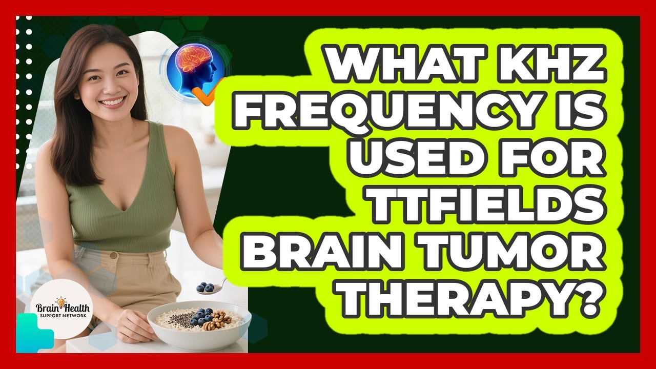 What kHz Frequency Is Used For TTFields Brain Tumor Therapy? - Brain Health Support Network