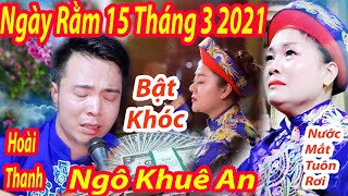 NGÀY RẰM 15 THÁNG 3 GHẾ HẦU BẬT KHÓC KHI HOÀI THANH  HÁT VĂN NỖI OAN QUAN ĐỆ NGŨ TUẦN TRANH 2021