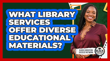 What Library Services Offer Diverse Educational Materials?