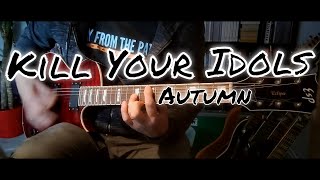 Kill Your Idols - Autumn (Guitar cover)