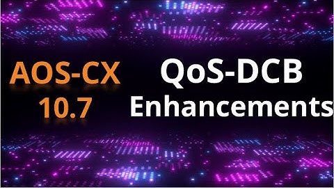 AOS-CX 10.07 Release update: QoS-DCB Enhancements