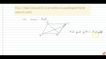 If A(-2,-1) B(a,0)  C(4,b) and D (1,2) are vertices of a parallelogram find the values of a a...