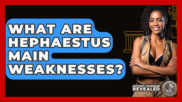 What Are Hephaestus Main Weaknesses? - Ancient Wonders Revealed